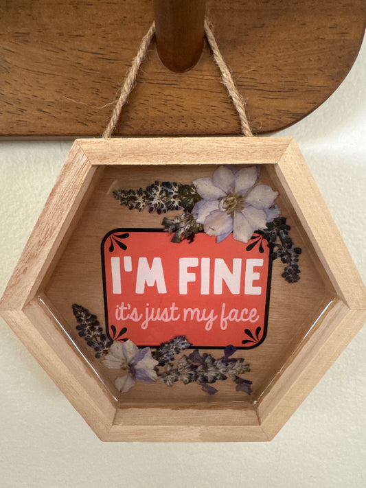“I’m Fine It’s Just My Face” Pressed Flower Small Wood Frame